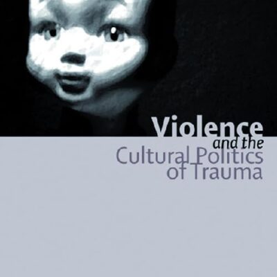 Violence and the Cultural Politics of Trauma