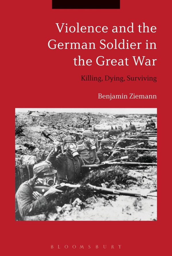 Violence and the German Soldier in the Great War: Killing
