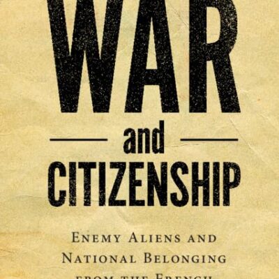 War and Citizenship: Enemy Aliens and National Belonging from the French Revolution to the First World War (Human Rights in History)