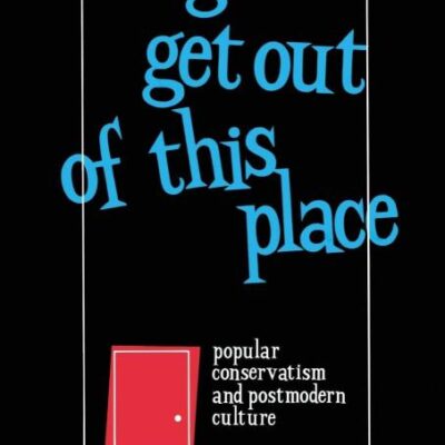 We Gotta Get Out of this Place: Popular Conservatism and Postmodern Culture