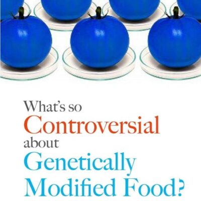 What's so Controversial About Genetically Modified Food?
