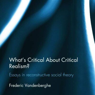 What's Critical About Critical Realism?: Essays in Reconstructive Social Theory (Ontological Explorations)