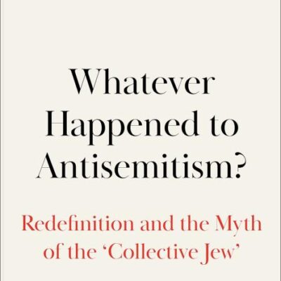 Whatever Happened to Antisemitism?: Redefinition and the Myth of the ' Collective Jew'