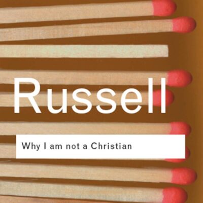 Why I am not a Christian: and Other Essays on Religion and Related Subjects (Routledge Classics)
