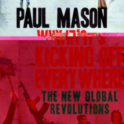 Why It`s Kicking off Everywhere: The New Global Revolutions