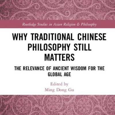 Why Traditional Chinese Philosophy Still Matters: The Relevance of Ancient Wisdom for the Global Age (Routledge Studies in Asian Religion and Philosophy)