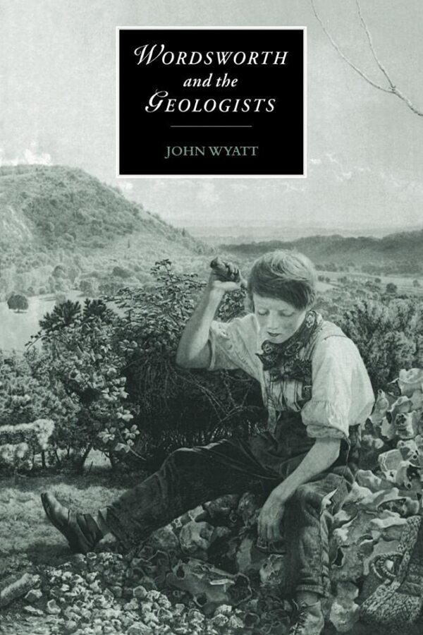 Wordsworth and the Geologists: 16 (Cambridge Studies in Romanticism)