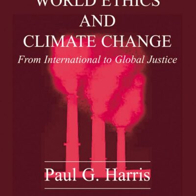 World Ethics and Climate Change: From International to Global Justice (Edinburgh Studies in World Ethics)