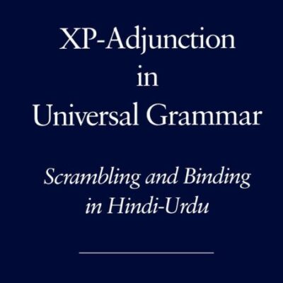XP-Adjunction in Universal Grammar: Scrambling and Binding in Hindu-Urdu: Scrambling and Binding in Hindi-Urdu (Oxford Studies in Comparative Syntax)