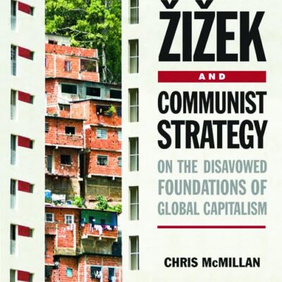 Zizek and Communist Strategy: On the Disavowed Foundations of Global Capitalism