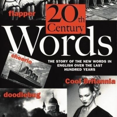 20th Century Words: The Story of the New Words in English over the Last Hundred Years