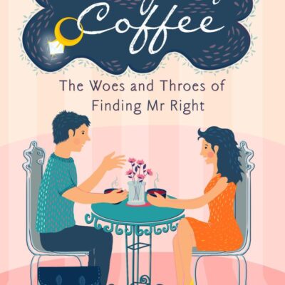 50 Cups of Coffee: The Woes: The Woes and Throes of Finding Mr Right