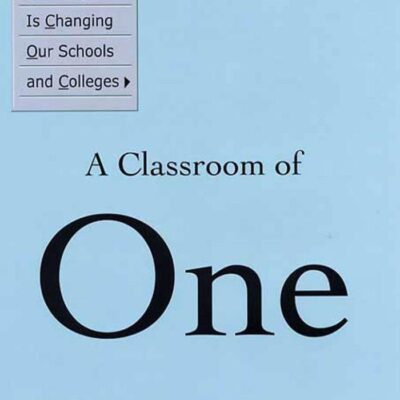 A Classroom of One: How Online Learning is Changing our Schools and Colleges