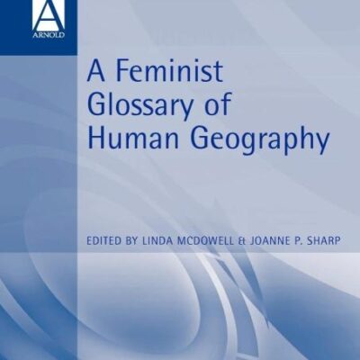 A Feminist Glossary of Human Geography (Arnold Student Reference)