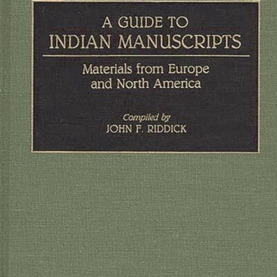 A Guide to Indian Manuscripts: Materials from Europe and North America (Reference Guides to Archival and Manuscript Sources in World History)