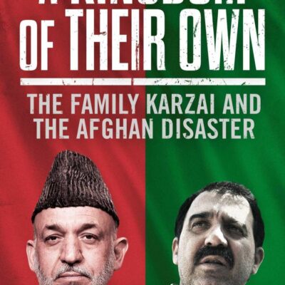 A Kingdom of Their Own: The Family Karzai and the Afghan Disaster