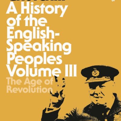 A History of the English-Speaking Peoples Volume III: The Age of Revolution: 3 (Bloomsbury Revelations)