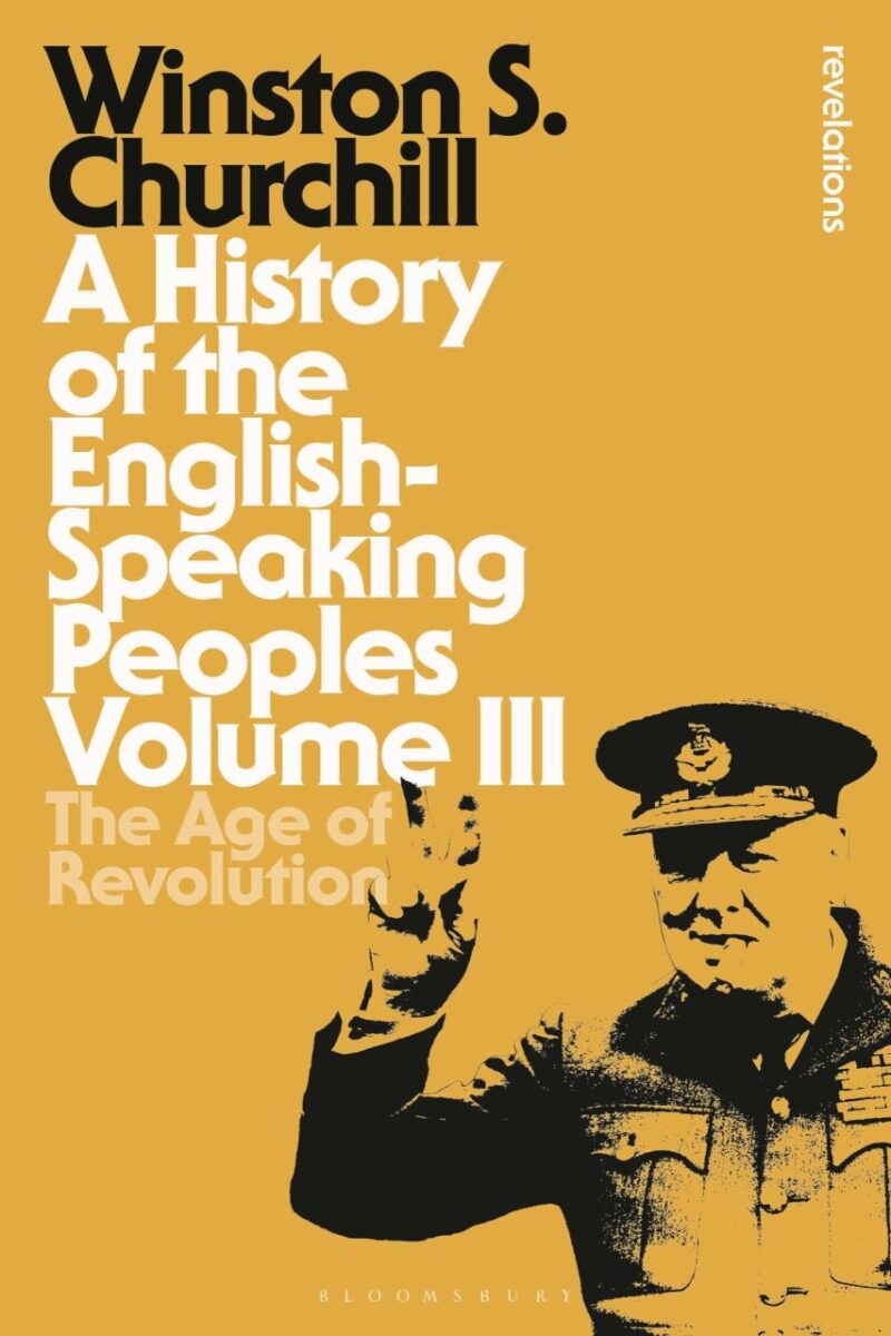 A History of the English-Speaking Peoples Volume III: The Age of Revolution: 3 (Bloomsbury Revelations)