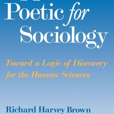 A Poetic for Sociology: Toward a Logic of Discovery for the Human Sciences