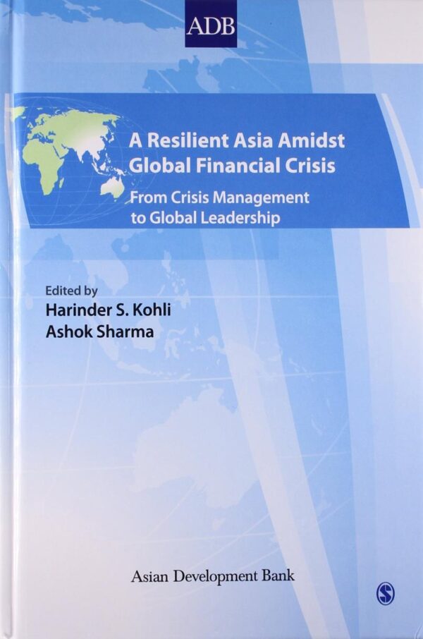 A Resilient Asia Amidst Global Financial Crisis: From Crisis Management to Global Leadership (Asian Development Bank Books)