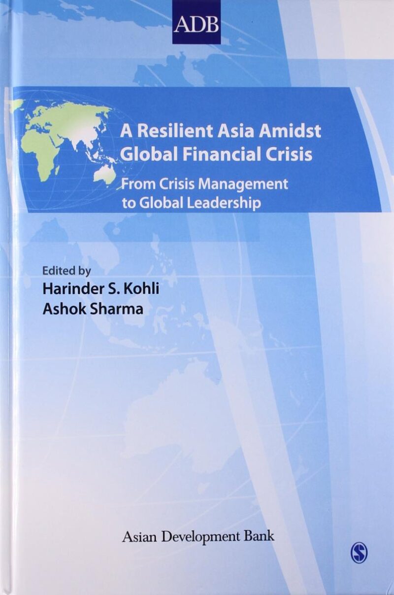 A Resilient Asia Amidst Global Financial Crisis: From Crisis Management to Global Leadership (Asian Development Bank Books)