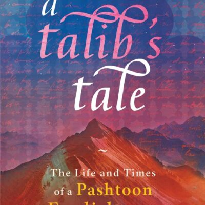 A Talib's Tale: The Life and Times of a Pashtoon Englishman