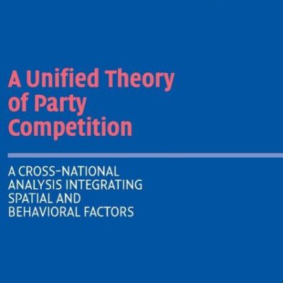 A Unified Theory of Party Competition: A Cross- National Analysis Integrating Spatial and Behavioral factors