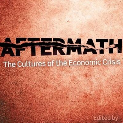Aftermath: The Cultures of the Economic Crisis