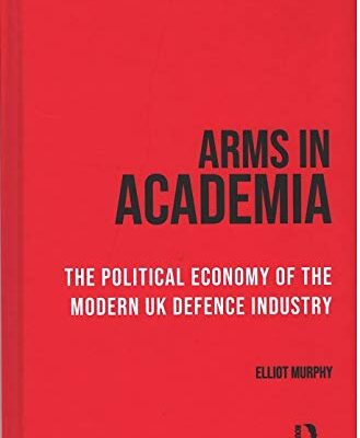 Arms in Academia: The Political Economy of the Modern UK Defence Industry [Hardcover] Elliot Murphy