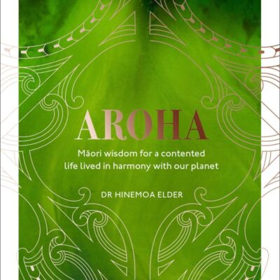 Aroha: Maori wisdom for a contented life lived in harmony with our planet