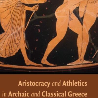 Aristocracy and Athletics in Archaic and Classical Greece