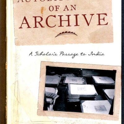 Autobiography of an Archive: A Scholar's Passage to India (Cultures of History)