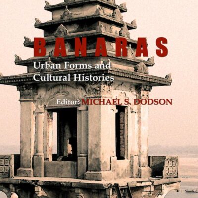 Banaras: Urban Forms and Cultural Histories