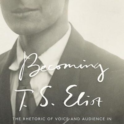 Becoming T. S. Eliot: The Rhetoric of Voice and Audience in Inventions of the March Hare
