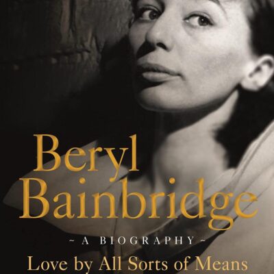 Beryl Bainbridge: Love by All Sorts of Means A Biography
