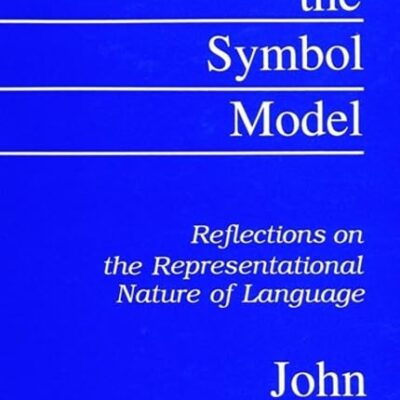 Beyond the Symbol Model: Reflections on the Representational Nature of Language (SUNY series in Communication Studies)