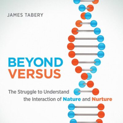 Beyond Versus: The Struggle to Understand the Interaction of Nature and Nurture (Life and Mind: Philosophical Issues in Biology and Psychology)