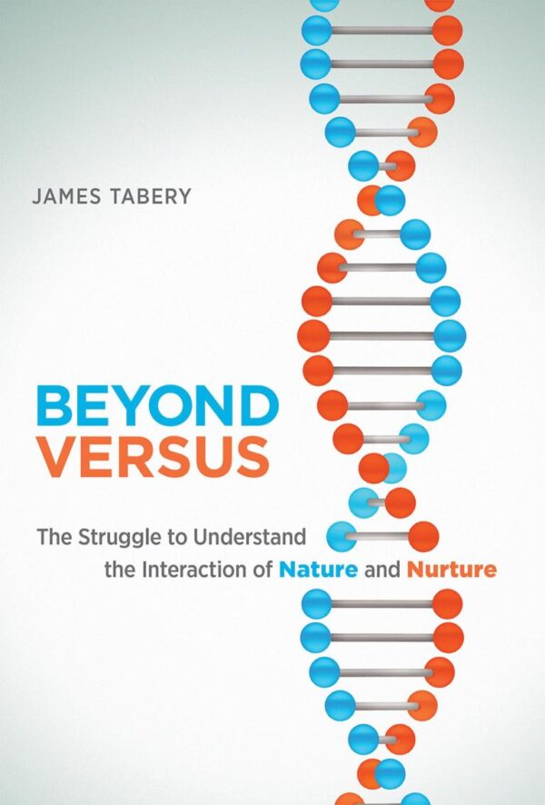 Beyond Versus: The Struggle to Understand the Interaction of Nature and Nurture (Life and Mind: Philosophical Issues in Biology and Psychology)