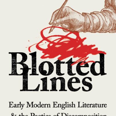 Blotted Lines: Early Modern English Literature and the Poetics of Discomposition