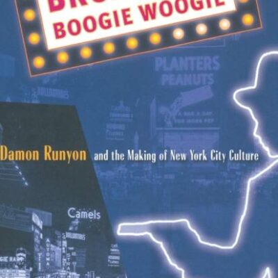 Broadway Boogie Woodgie: Damon Runyon and the Making of New York City Culture