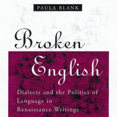 Broken English: Dialects and the Politics of Language in Renaissance Writings
