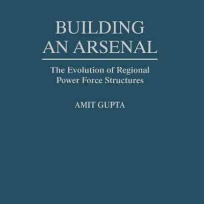 Building an Arsenal: The Evolution of Regional Power Forces Structures: The Evolution of Regional Power Force Structures