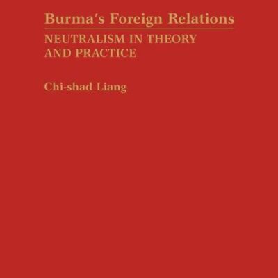 Burma`s Foreign Relations: Neutralism in Theory and Practice (Atla Bibliography Series; 26)