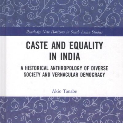 Caste and Equality in India: A Historical Anthropology of Diverse Society and Vernacular Democracy
