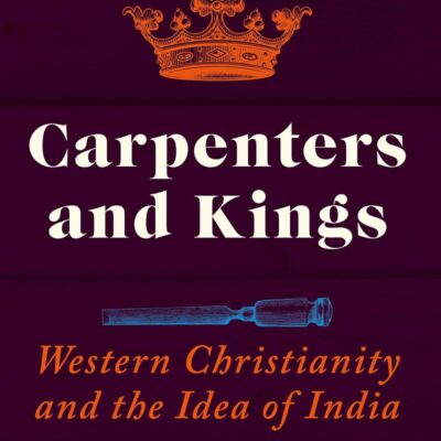 Carpenters & Kings: Western Christianiyt: Western Christianity and the Idea of India