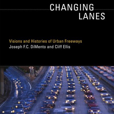 Changing Lanes: Visions and Histories of Urban Freeways