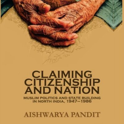Claiming Citizenship and Nation: Muslim Politics and State Building in North India