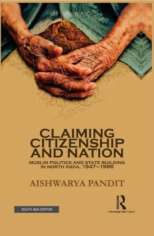 Claiming Citizenship and Nation: Muslim Politics and State Building in North India