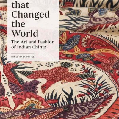 Cloth that Changed the World: The Art and Fashion of Indian Chintz