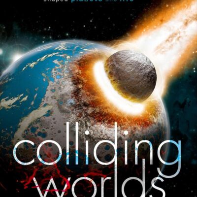 COLLIDING WORLDS: How Cosmic Encounters Shaped Planets and Life